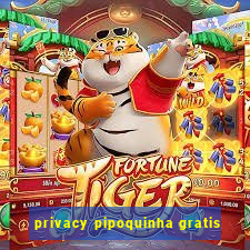 privacy pipoquinha gratis